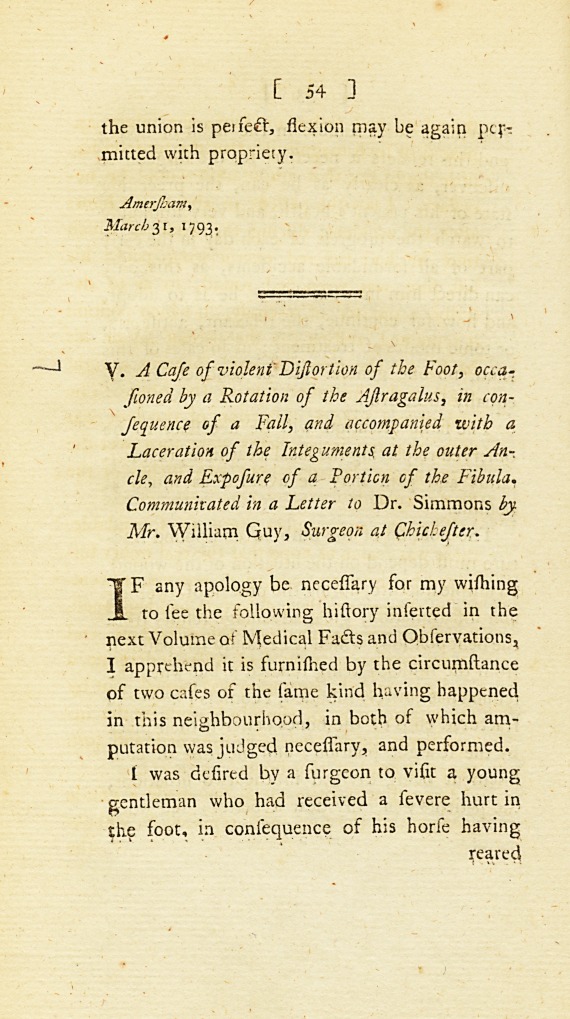 A Case of Violent Distortion of the Foot, Occasioned by a Rotation of the Astragalus, in Consequence of a Fall, and Accompanied with a Laceration of the Integuments at the Outer Ancle, and Exposure of a Portion of the Fibula: <i>Communicated in a Letter to</i> Dr. Simmons.