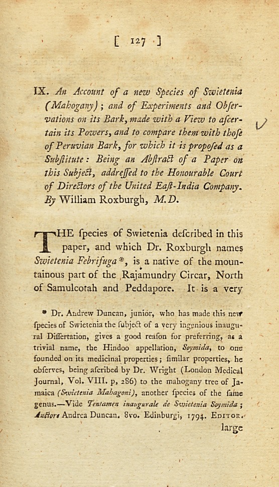An Account of a New Species of Swietenia (Mahogany); and of Experiments and Observations on Its Bark, Made with a View to Ascertain Its Powers, and to Compare Them with Those of Peruvian Bark, for Which It Is Proposed as a Substitute: Being an Abstract of a Paper on This Subject, Addressed to the Honourable Court of Directors of the United East-India Company.