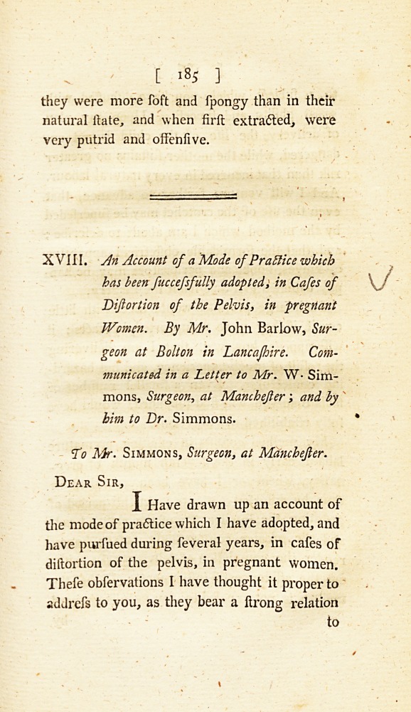 An Account of a Mode of Practice Which Has Been Successfully Adopted, in Cases of Distortion of the Pelvis, in Pregnant Women: <i>Communicated in a Letter to Mr.</i> W. Simmons, <i>Surgeon, at Manchester; and by Him to Dr.</i> Simmons.