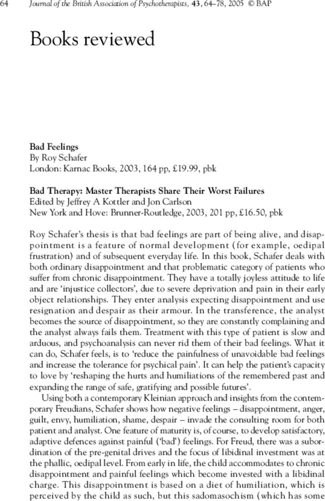 Bad feelings. By Roy Schafer. London: Karnac Books, 2003, 164pp, pbk; Bad therapy: master therapists share their worst failures. Edited by Jeffery A Kottler and Jon Carlson. New York and Hove: Brunner-Routledge, 2003, 201pp, pbk