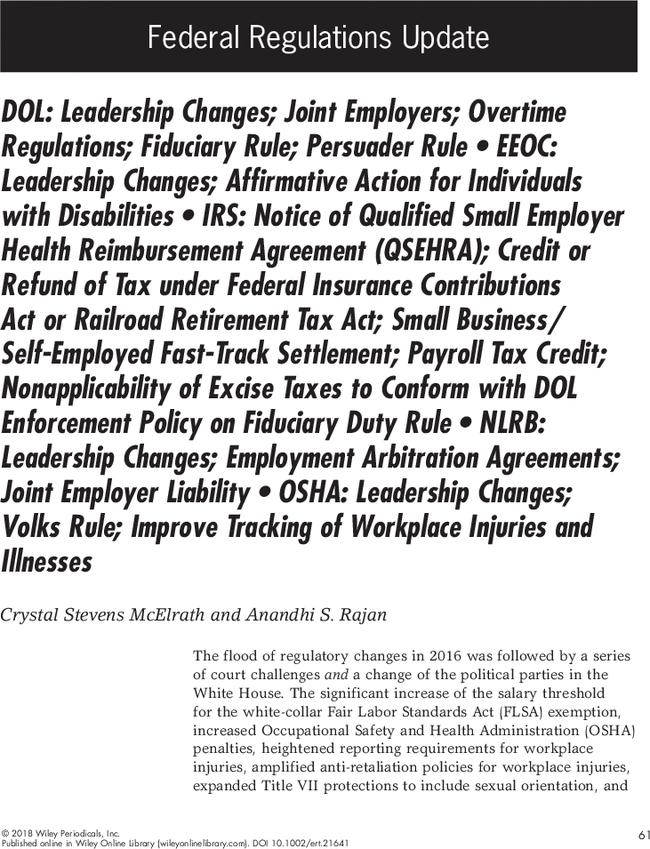 DOL: Leadership Changes; Joint Employers; Overtime Regulations; Fiduciary Rule; Persuader Rule • EEOC: Leadership Changes; Affirmative Action for Individuals with Disabilities • IRS: Notice of Qualified Small Employer Health Reimbursement Agreement (QSEHRA); Credit or Refund of Tax under Federal Insurance Contributions Act or Railroad Retirement Tax Act; Small Business/Self-Employed Fast-Track Settlement; Payroll Tax Credit; Nonapplicability of Excise Taxes to Conform with DOL Enforcement Policy on Fiduciary Duty Rule • NLRB: Leadership Changes; Employment Arbitration Agreements; Joint Employer Liability • OSHA: Leadership Changes; Volks Rule; Improve Tracking of Workplace Injuries and Illnesses