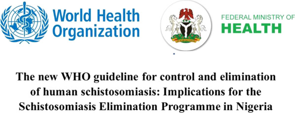 The new WHO guideline for control and elimination of human schistosomiasis: implications for the Schistosomiasis Elimination Programme in Nigeria.