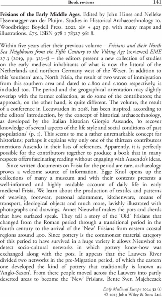Frisians of the Early Middle Ages. Edited by  John Hines and  Nelleke IJssennagger-van Pluijm.  Studies in Historical Archaeoethnology 10. Woodbridge: Boydell Press.  2021. xiv + 423 pp. with many maps and illustrations. £75. ISBN 978 1 78327 561 8.