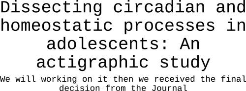 Dissecting circadian and homeostatic processes in adolescents: An actigraphic study