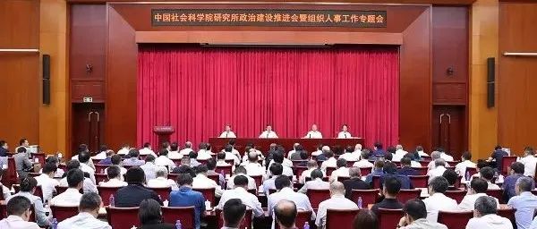 中国社会科学院举办研究所政治建设推进会暨组织人事工作专题会