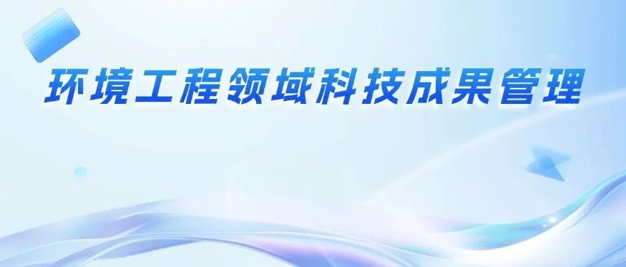 给水排水 |从理论到实践，院士领衔共议环境工程领域科技成果管理