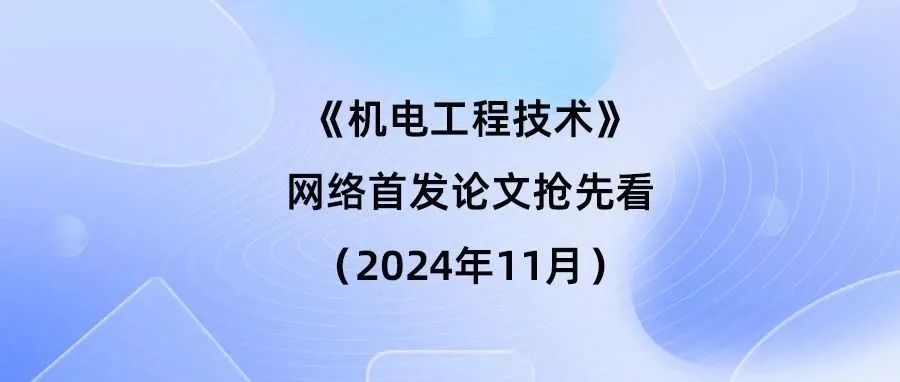 《机电工程技术》网络首发论文抢先看（2024年11月18日）