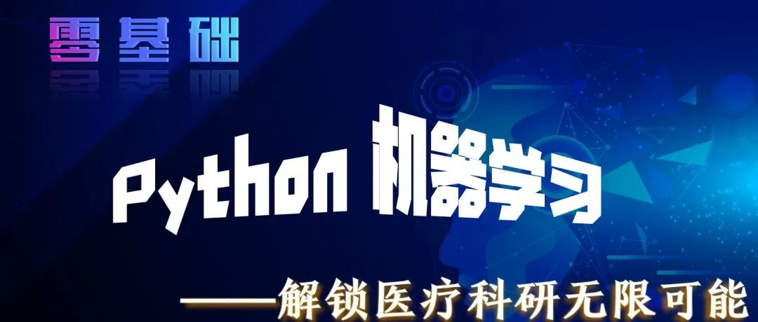 2025 第1营 | “零基础”掌握 Python 机器学习，解锁医疗科研无限可能