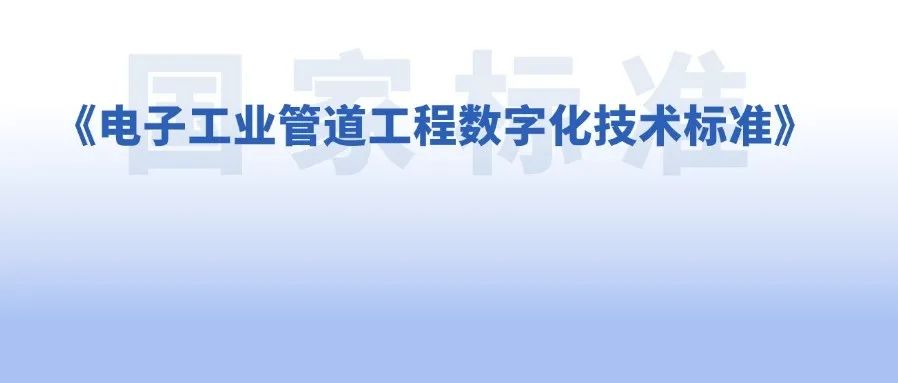 给水排水 |国标《电子工业管道工程数字化技术标准》启动！诚邀编制！