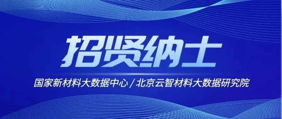 招贤纳士！国家新材料大数据中心/北京云智材料大数据研究院等你来！