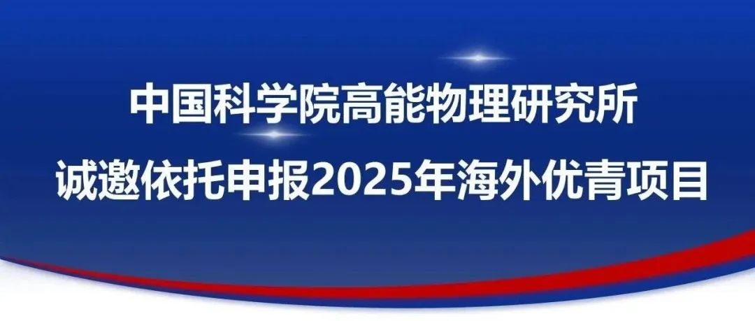 中国科学院高能物理研究所诚邀依托申报2025年海外优青项目