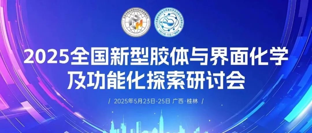 “聚焦胶体与界面化学前沿： 多维度学术交流 盛会邀您共探新机遇”， 5月（23-25）相聚桂林，共庆盛会！