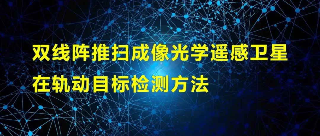 主播说地球信息 | 双线阵推扫成像光学遥感卫星在轨动目标检测方法