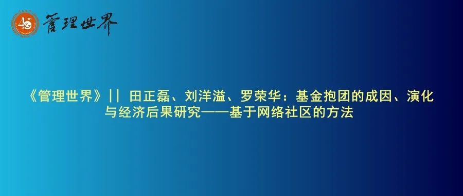 《管理世界》|| 田正磊、刘洋溢、罗荣华：基金抱团的成因、演化与经济后果研究——基于网络社区的方法