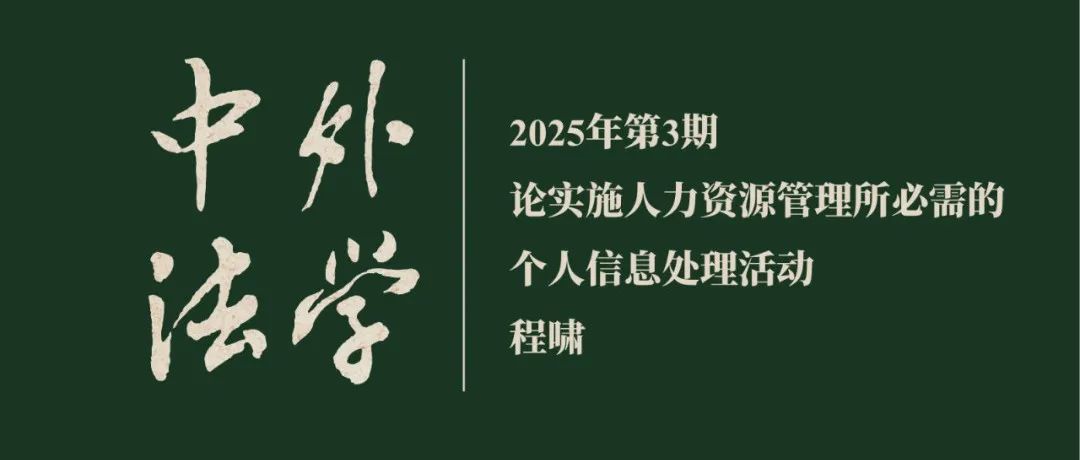 程啸：论实施人力资源管理所必需的个人信息处理活动  ▏《中外法学》2025年第3期