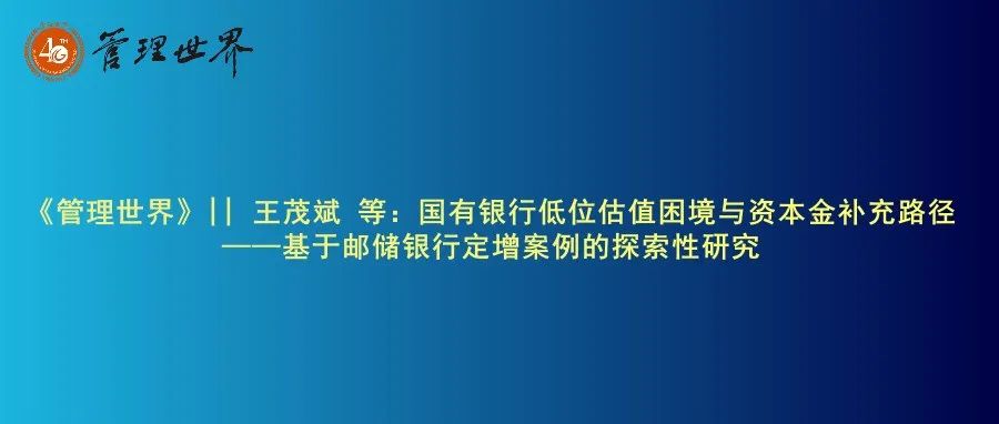 《管理世界》|| 王茂斌 等：国有银行低位估值困境与资本金补充路径——基于邮储银行定增案例的探索性研究