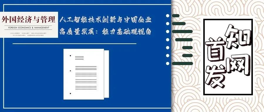 【知网首发】人工智能技术创新与中国企业高质量发展：能力基础观视角