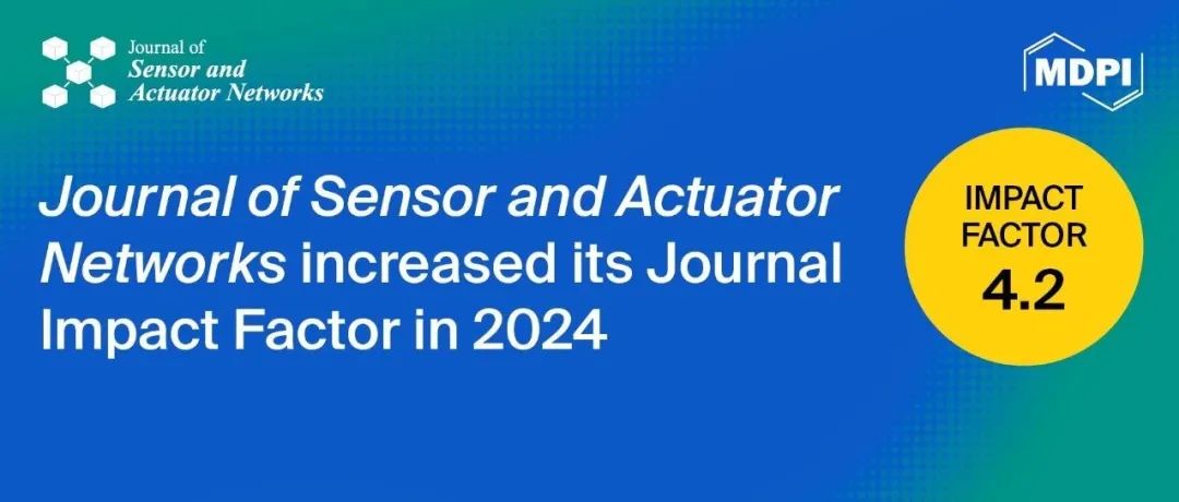 Journal of Sensor and Actuator Network期刊最新影响因子增长27%，涨至4.2