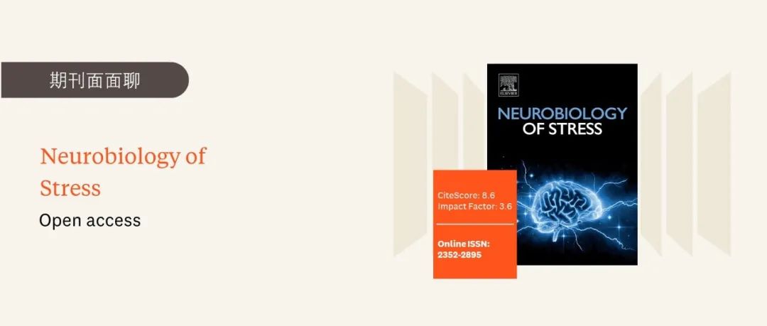 期刊面面聊 | Neurobiology of Stress：引用分8.6，声誉好，初审中位时间仅两周的神经科学领域优质期刊