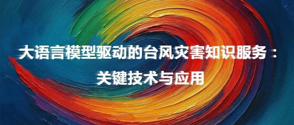 大语言模型驱动的台风灾害知识服务：关键技术与应用