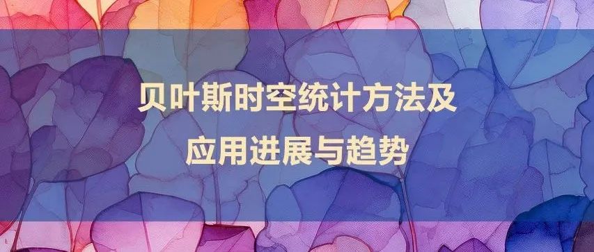 贝叶斯时空统计方法及应用进展与趋势
