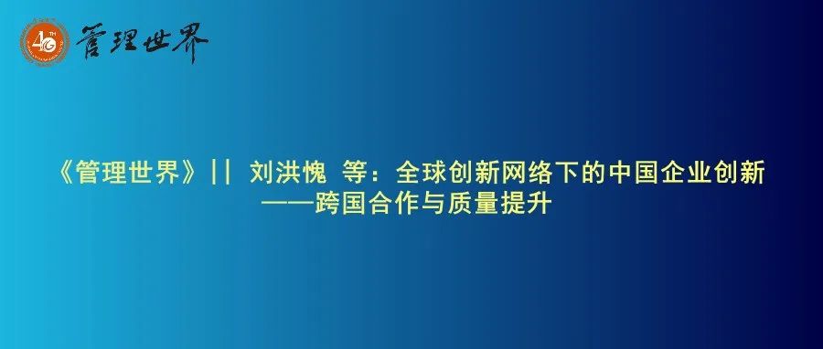 《管理世界》|| 刘洪愧 等：全球创新网络下的中国企业创新——跨国合作与质量提升