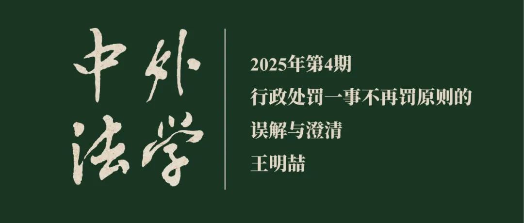 王明喆：行政处罚一事不再罚原则的误解与澄清  ▏《中外法学》2025年第4期