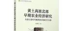 【新书介绍】黄土高原北部早期农业经济研究:从新石器时代晚期到青铜时代早期