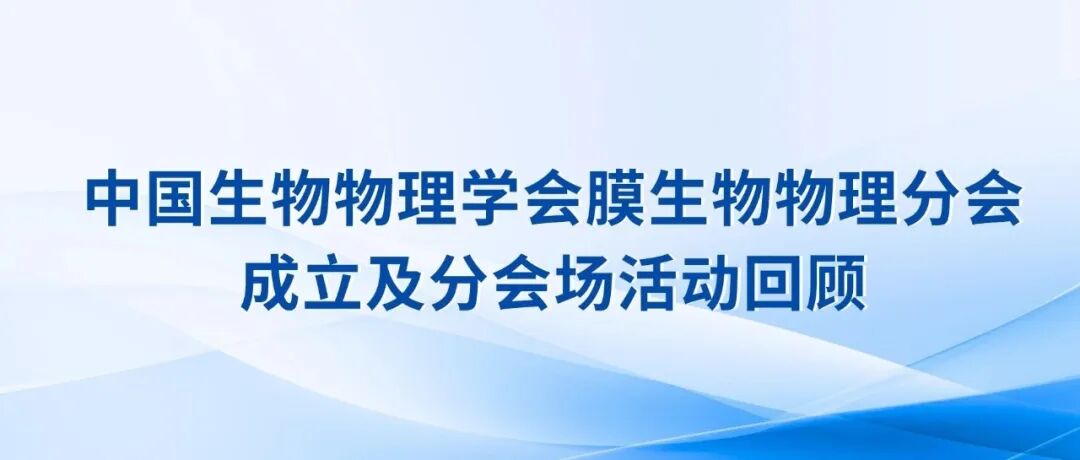 【学会新闻】中国生物物理学会膜生物物理分会成立及分会场活动回顾
