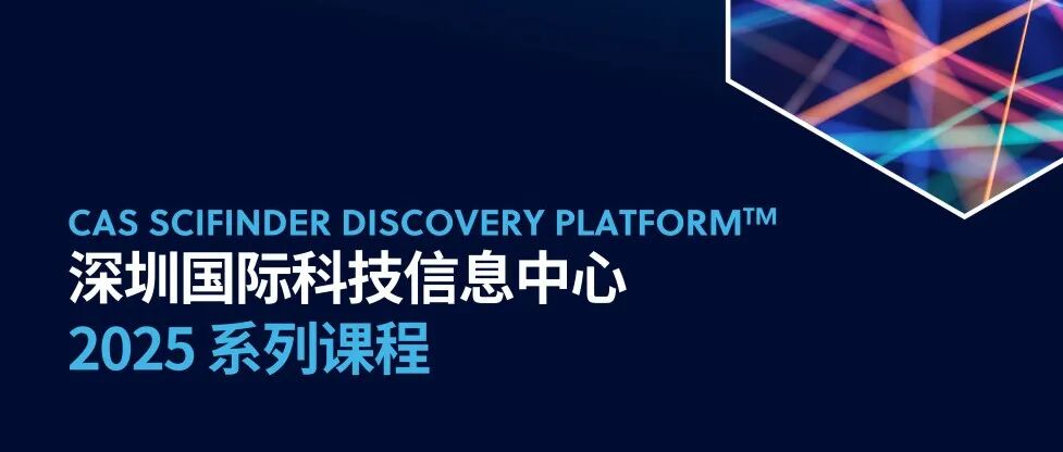 2025 深圳国际科技信息中心系列课程 | CAS  SciFinder Discovery Platform