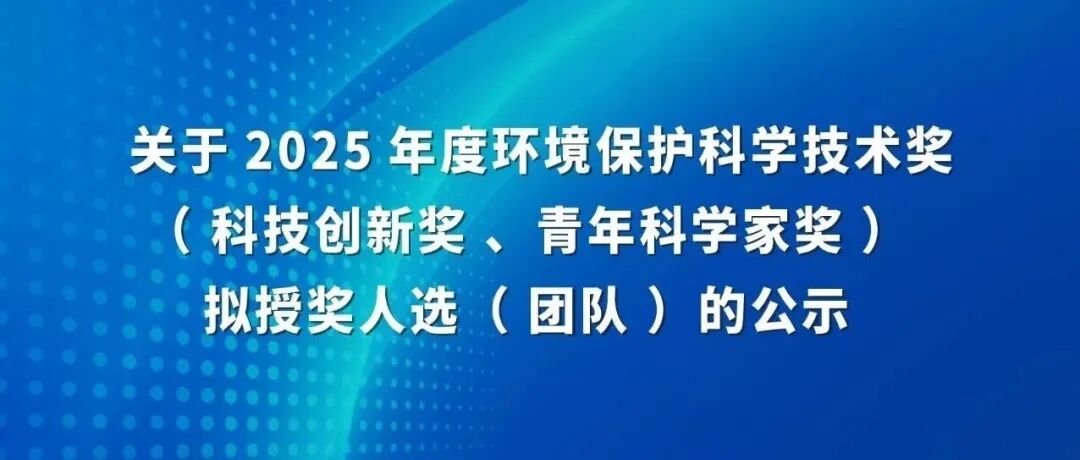 关于2025年度环境保护科学技术奖（科技创新奖、青年科学家奖）拟授奖人选（团队）的公示