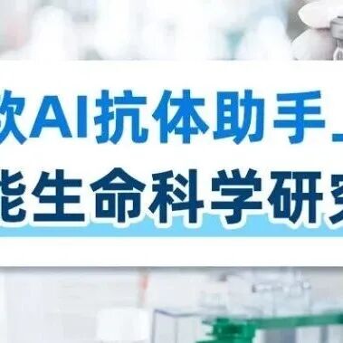 震撼发布 | 首款AI抗体助手，全天候赋能生命科学研究！