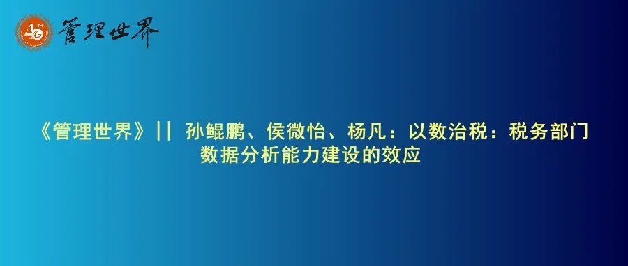 《管理世界》|| 孙鲲鹏、侯微怡、杨凡：以数治税：税务部门数据分析能力建设的效应
