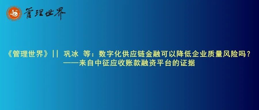 《管理世界》|| 巩冰 等：数字化供应链金融可以降低企业质量风险吗？——来自中征应收账款融资平台的证据
