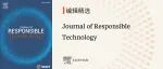 编辑精选｜Journal of Responsible Technology诚邀您了解期刊卓越研究，共同探索责任创新如何塑造未来