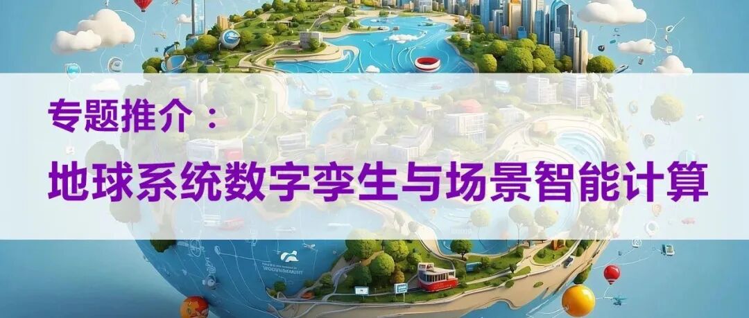 专题推介：地球系统数字孪生与场景智能计算
