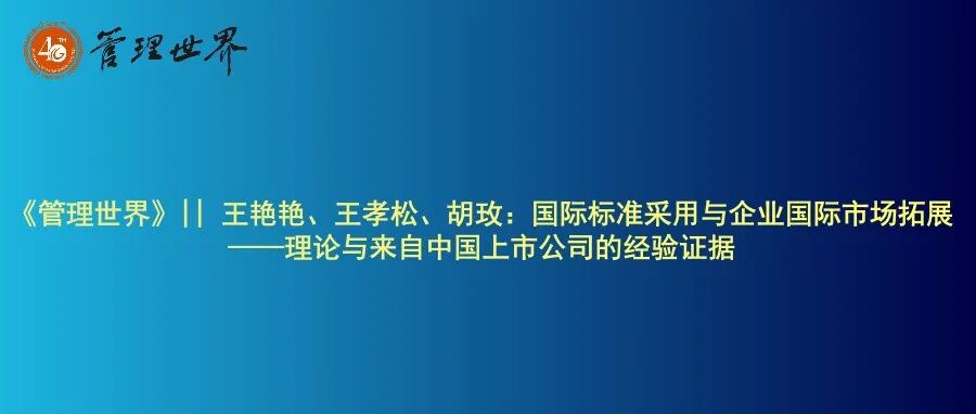 《管理世界》|| 王艳艳、王孝松、胡玫：国际标准采用与企业国际市场拓展——理论与来自中国上市公司的经验证据