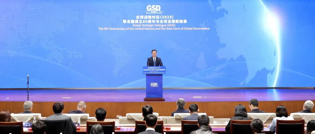 社科要闻 | 全球战略对话（2025）举行 中外学者共话联合国成立80周年与全球治理新格局