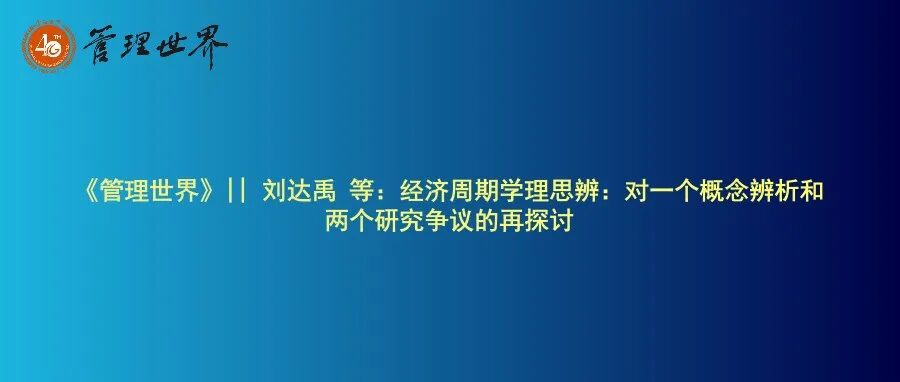 《管理世界》|| 刘达禹 等：经济周期学理思辨：对一个概念辨析和两个研究争议的再探讨
