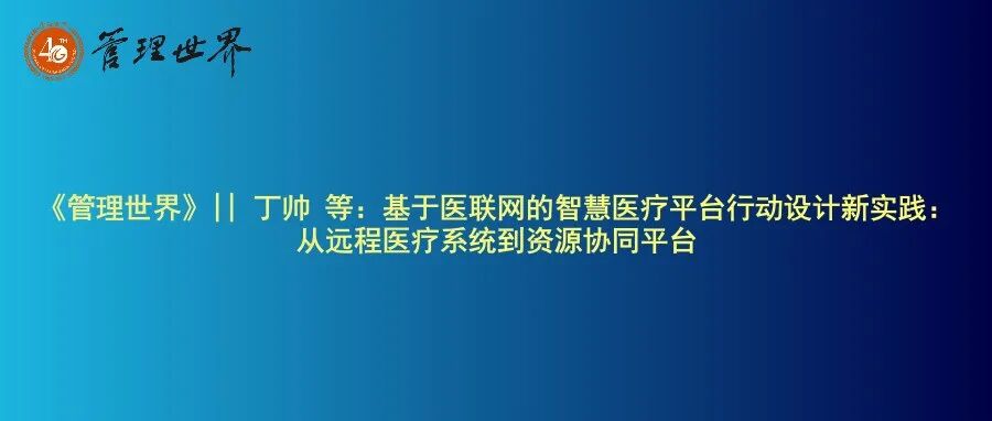 《管理世界》|| 丁帅 等：基于医联网的智慧医疗平台行动设计新实践：从远程医疗系统到资源协同平台