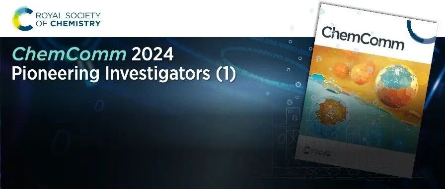 ChemComm 2024 Pioneering Investigators专题 (1)
