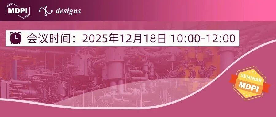 Designs 12月18日西北工业大学专场 | MDPI 作者培训会