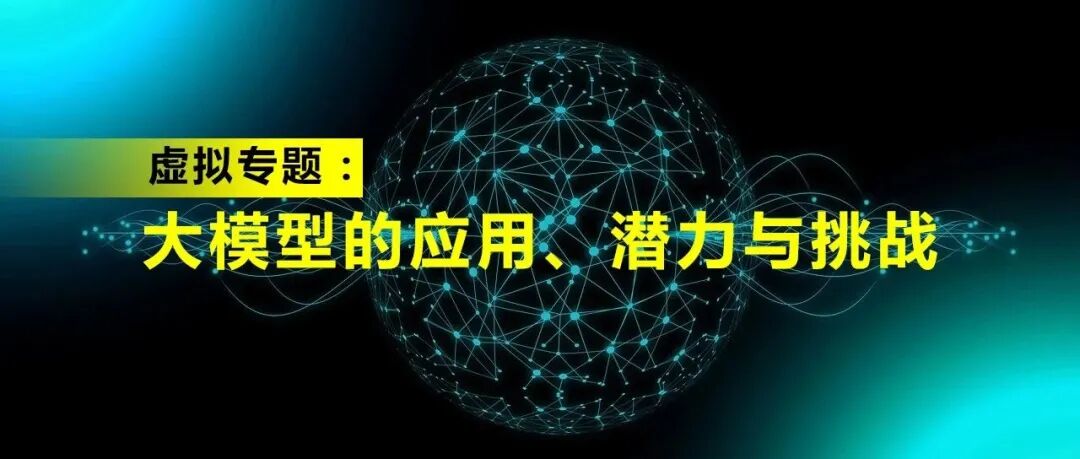 虚拟专题：大模型的应用、潜力与挑战