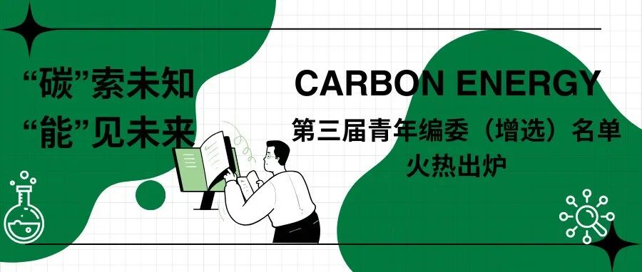 汇聚新质力量，共筑学术未来：Carbon Energy 第三届青年编委名单正式公布！