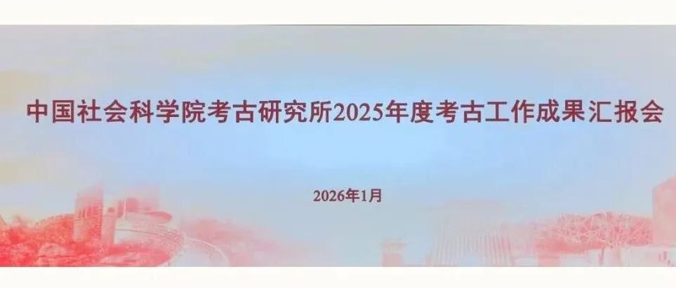中国社会科学院考古研究所2025年度考古工作成果汇报会纪要（一）