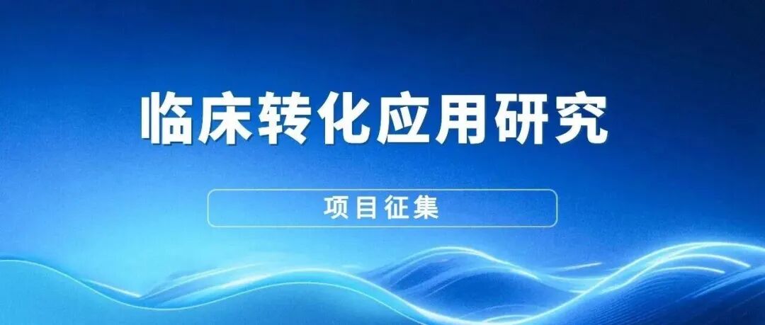 【项目申报】最高资助 1000 万/项！“临床转化加速计划” 2026 年度项目征集