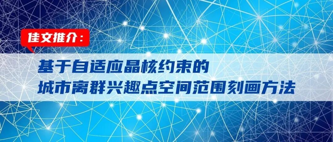 佳文推介：基于自适应晶核约束的城市离群兴趣点空间范围刻画方法