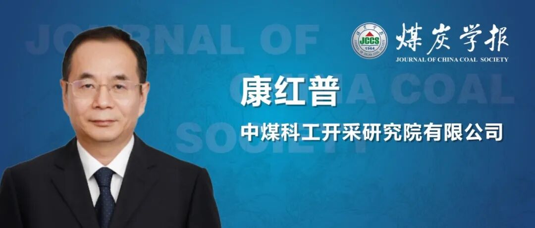 “卓越科学家”专题丨康红普院士：煤矿深部巷道围岩协同控制理论与成套技术