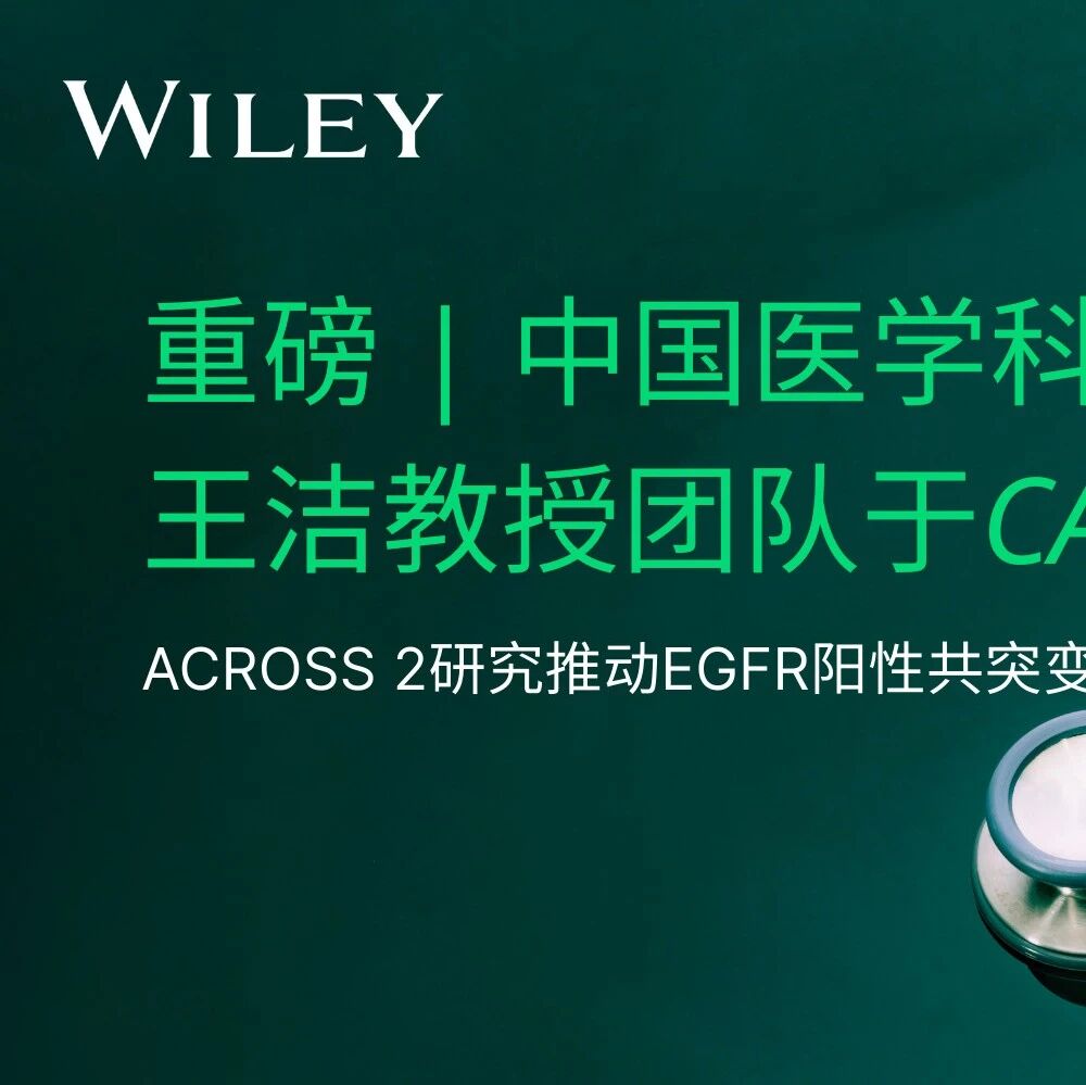 中国团队重磅研究再发CA（IF 232.4）| 中国医学科学院肿瘤医院王洁教授团队发起的ACROSS 2研究推动EGFR阳性共突变NSCLC精准治疗