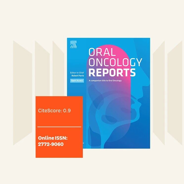 期刊面面聊 | Oral Oncology Reports：声誉好，影响力持续提升，初审中位时间不到1周的头颈部肿瘤领域期刊